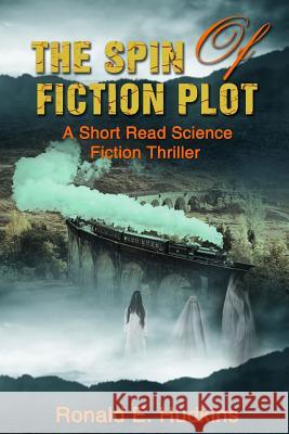 The Spin of Fiction Plot: A Short Read Science Fiction Thriller Ronald E. Hudkins 9781730769887 Independently Published