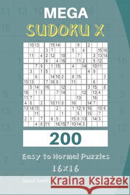 Mega Sudoku X - 200 Easy to Normal Puzzles 16x16 Vol.5 David Smith 9781730770913