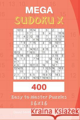 Mega Sudoku X - 400 Easy to Master Puzzles 16x16 Vol.8 David Smith 9781730770968