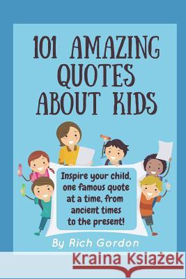 101 Amazing Quotes about Kids Rich Gordon 9781730772054 Independently Published