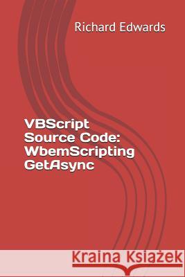VBScript Source Code: WbemScripting GetAsync Edwards, Richard 9781730774911