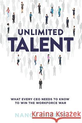 Unlimited Talent: What Every CEO Needs to Know to Win the Workforce War Nancy L. Okeefe 9781730777912 Independently Published