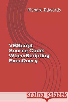 VBScript Source Code: WbemScripting ExecQuery Edwards, Richard 9781730778674