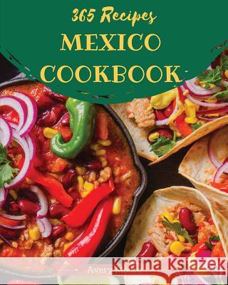 Mexican Cookbook 365: Tasting Mexican Cuisine Right in Your Little Kitchen! [book 1] Avery Moore 9781730779923 Independently Published