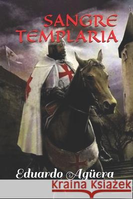 Sangre Templaria: La orden más fascinante de todos los tiempos. Hay muchos secretos por descubrir... ¿Siguen los templarios en la actual Agüera Villalobos, Eduardo 9781730780196 Independently Published
