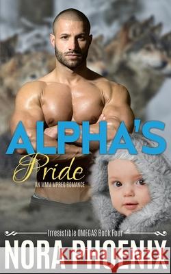 Alpha's Pride: An MMM Mpreg romance Nora Phoenix 9781730785504 Independently Published