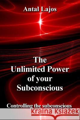 The Unlimited Power of your Subconscious: Controlling the Subconscious Lajos, Antal 9781730788987