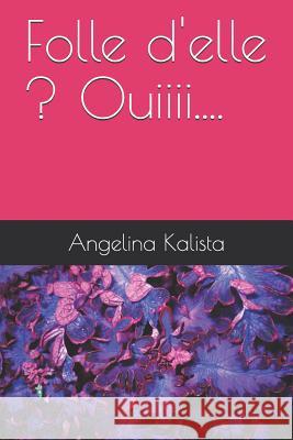 Folle d'Elle ? Ouiiii.... Angelina Kalista 9781730789038 Independently Published