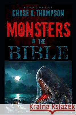 Monsters in the Bible: There Are Ghosts, Dragons, Zombies and Other Monsters in Your Bible?! Chase a. Thompson 9781730794278 Independently Published