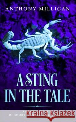 A Sting In The Tale: An eclectic mix of short stories with a twist Anthony Milligan 9781730794650