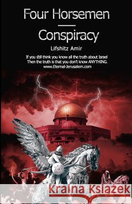 Four Horsemen Conspiracy: If You Still Think You Know All the Truth about Israel Then the Truth Is That You Don't Know Anything. Lifshitz, Amir 9781730795213