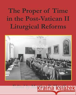 The Proper of Time in the Post-Vatican II Liturgical Reforms Matthew P. Hazell 9781730795220 Independently Published