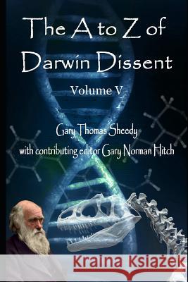 The A to Z of Darwin Dissent: Volume V Gary Norman Hitch Gary Thomas Sheedy 9781730796265