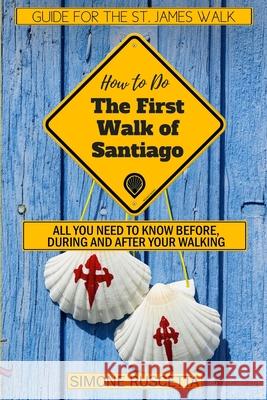 (How to do) The First Walk of Santiago de Compostela: All you need to know before during and after your walking Mara Moretti Simone Ruscetta 9781730796333