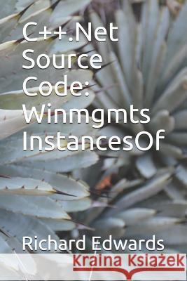 C++.Net Source Code: Winmgmts InstancesOf Edwards, Richard 9781730798207 Independently Published