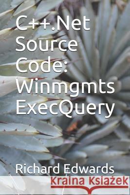 C++.Net Source Code: Winmgmts ExecQuery Edwards, Richard 9781730798689 Independently Published