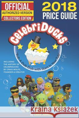 2018 First Official Price Guide to Celebriducks: History & Comprehensive Collection of Everything Celebriducks-Authorized 1st. Edition of Character Id Dale E. Franks Craig Wolfe Chris Johnson 9781730799822 Independently Published