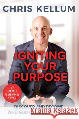 Igniting Your Purpose: Discover And Become Who God Created You To Be Kellum, Chris 9781730801532