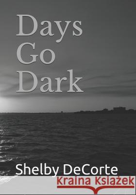 Days Go Dark Shelby Renae Decorte 9781730802362 Independently Published