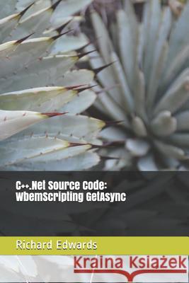 C++.Net Source Code: WbemScripting GetAsync Edwards, Richard 9781730802829 Independently Published