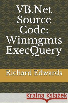 VB.Net Source Code: Winmgmts ExecQuery Edwards, Richard 9781730805271 Independently Published