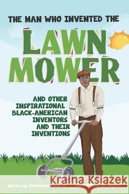 The Man Who Invented the Lawn Mower: And Other Inspirational Black-American Inventors and Their Inventions Sri Sayekti Christopher Davi 9781730805684 Independently Published