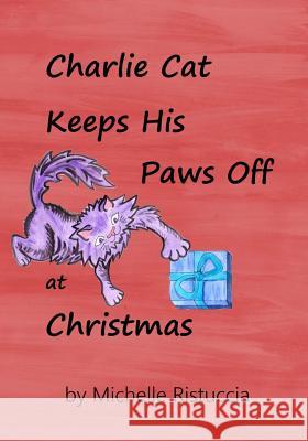 Charlie Cat Keeps His Paws Off at Christmas Michelle a. Ristuccia 9781730810992