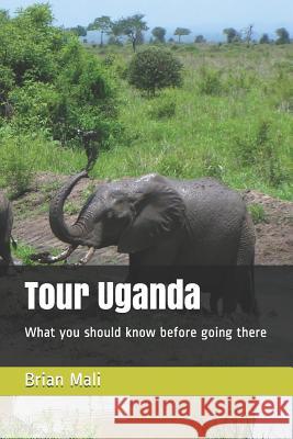 Tour Uganda: What You Should Know Before Going There Brian Mali 9781730816116 Independently Published