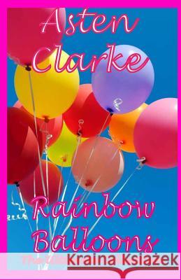 Rainbow Balloons: The Ultimate Collection Asten Clarke 9781730830648