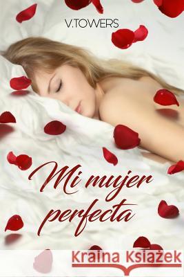 Mi Mujer Perfecta V. Towers 9781730832321 Independently Published