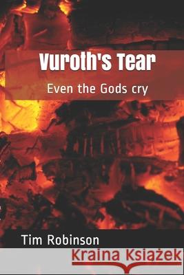 Vuroth's Tear: Even the Gods cry Tim Robinson 9781730836084 Independently Published
