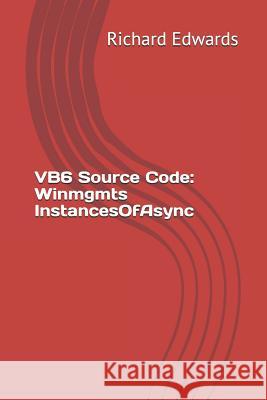 VB6 Source Code: Winmgmts InstancesOfAsync Edwards, Richard 9781730836947 Independently Published