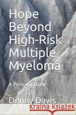 Hope Beyond High-Risk Multiple Myeloma: A Personal Diary Denny Davis 9781730837357