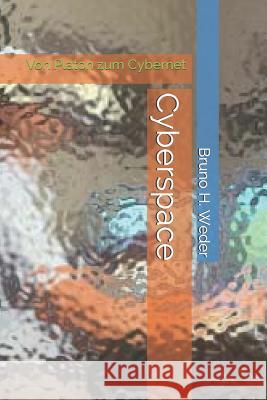 Cyberspace: Von Platon Zum Cybernet Bruno H. Weder 9781730837388 Independently Published