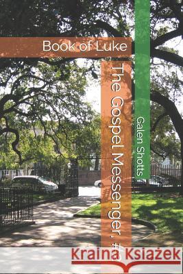 The Gospel Messenger, #2: Book of Luke Galen Shotts 9781730837647 Independently Published