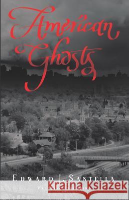 American Ghosts Edward J. Santella 9781730841903