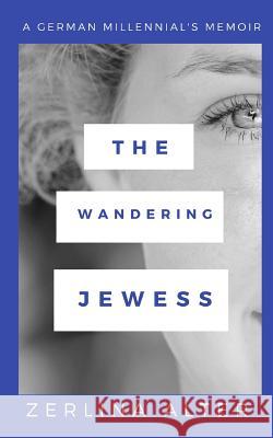 The Wandering Jewess: A German Millennial's Memoir Zerlina Alter 9781730842931