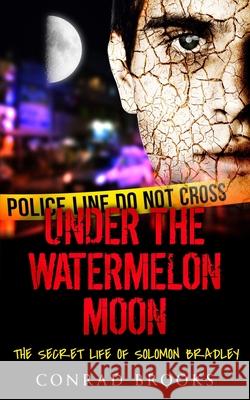 Under The Watermelon Moon: The Secret Life Of Solomon Bradley Conrad Brooks 9781730844607 Independently Published