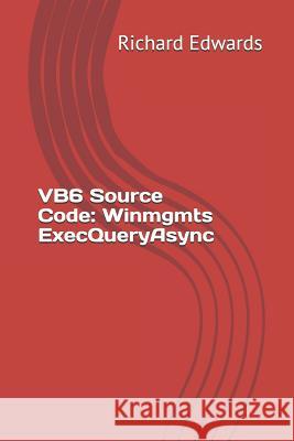 VB6 Source Code: Winmgmts ExecQueryAsync Edwards, Richard 9781730846625 Independently Published