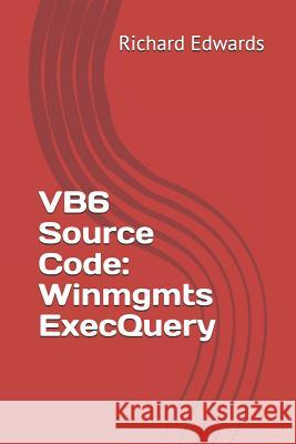 VB6 Source Code: Winmgmts ExecQuery Edwards, Richard 9781730846700 Independently Published