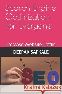 Search Engine Optimization For Everyone: How to bring your website on top pages of search engine results Sapkale, Deepak Sukdeo 9781730849428 Independently Published