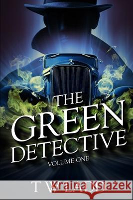 The Green Detective Volume One T. W. Ladd 9781730851339 Independently Published