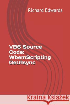 VB6 Source Code: WbemScripting GetAsync Edwards, Richard 9781730856938 Independently Published