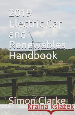 2019 Electric Car and Renewables Handbook Simon Amazing Clarke 9781730863394
