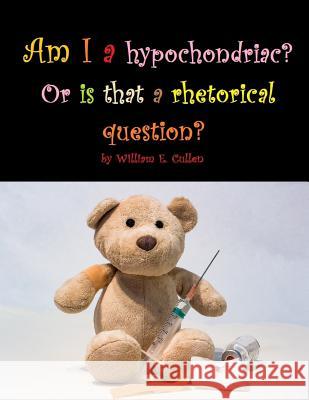 Am I a hypochondriac? Or is that a rhetorical question? Cullen, William E. 9781730866661
