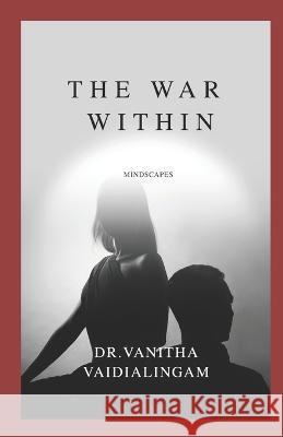 The War Within: Mindscapes Vanitha Vaidialingam   9781730869310