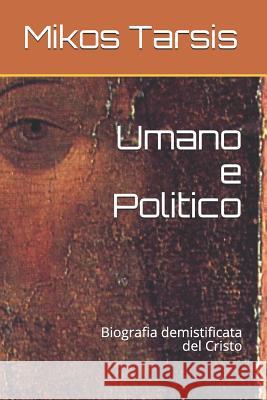 Umano e Politico: Biografia demistificata del Cristo Enrico Galavotti, Mikos Tarsis 9781730875311 Independently Published