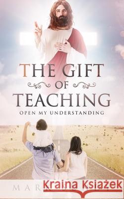 The Gift of Teaching: Open My Understanding Mark L. Sundy 9781730882098 Independently Published