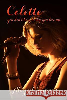 Colette: You Don't Have To Say You Love Me Abigail Summer 9781730886874 Independently Published