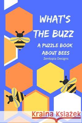 What's the Buzz: : A Puzzle Book All about Bees Zentopia Designs 9781730889936